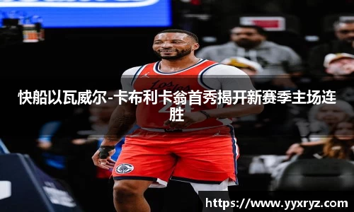 快船以瓦威尔-卡布利卡翁首秀揭开新赛季主场连胜