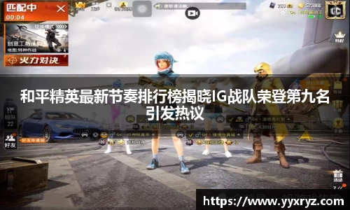和平精英最新节奏排行榜揭晓IG战队荣登第九名引发热议